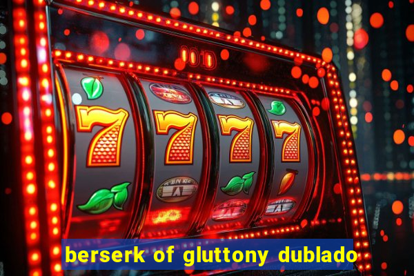 berserk of gluttony dublado